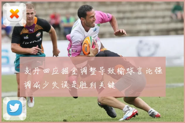 麦丹回应掘金调整导致输球言论强调减少失误是胜利关键
